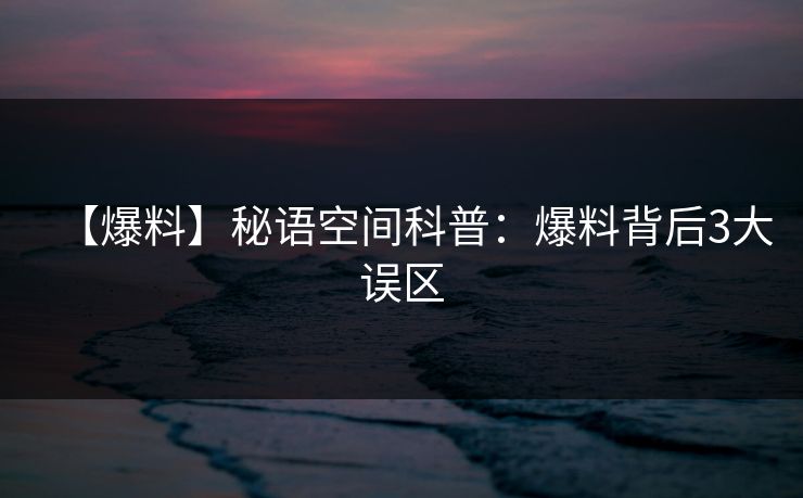 【爆料】秘语空间科普：爆料背后3大误区